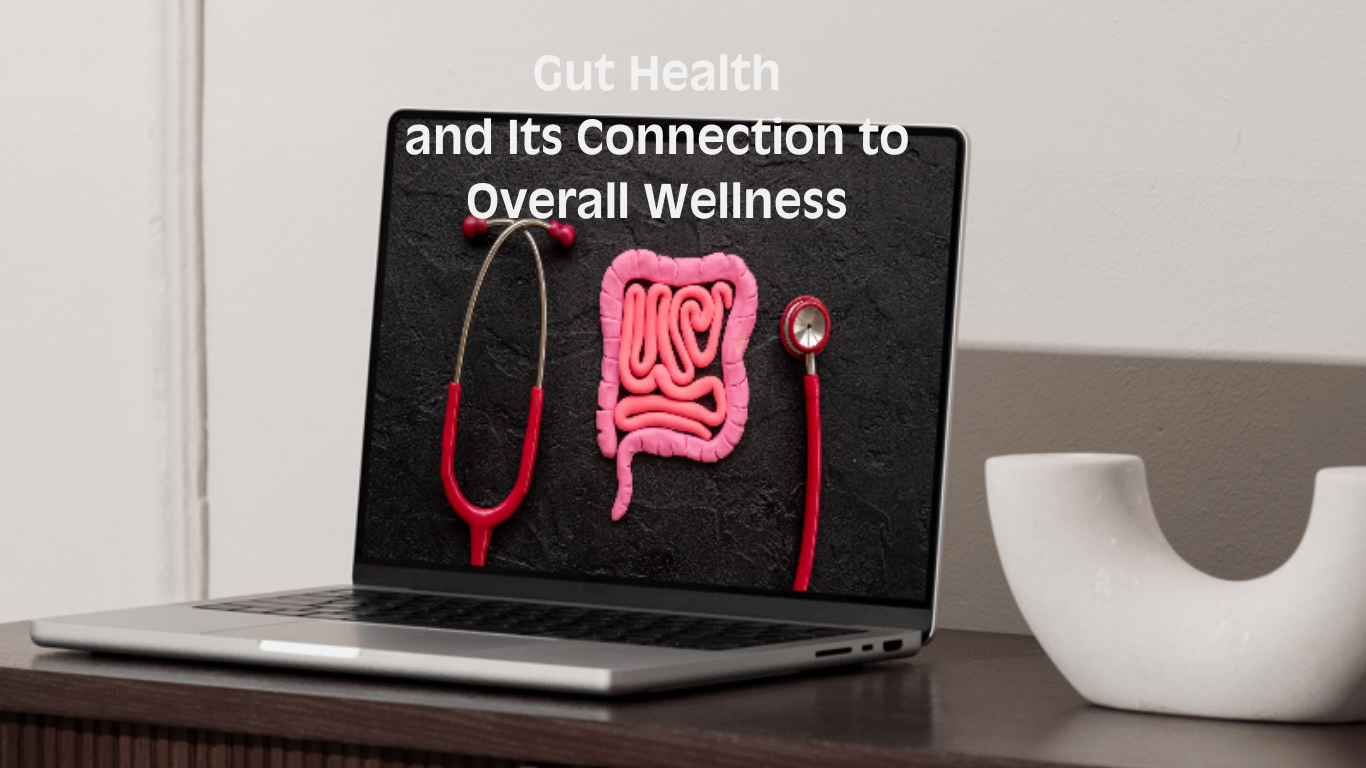 Gut Health and Its Connection to Overall Wellness: A Guide to Optimizing Your Digestive System